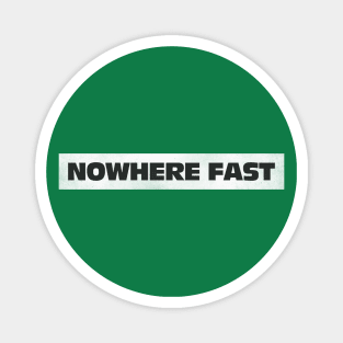 Nowhere Fast Magnet